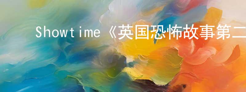 白金蕊的动漫综艺大全,Showtime《英国恐怖故事第二季》迅雷下载/在线观看/百度云-灵异/惊悚-美剧天堂
